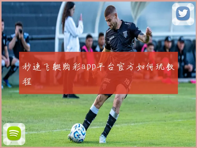 秒速飞艇购彩app平台官方如何玩教程
