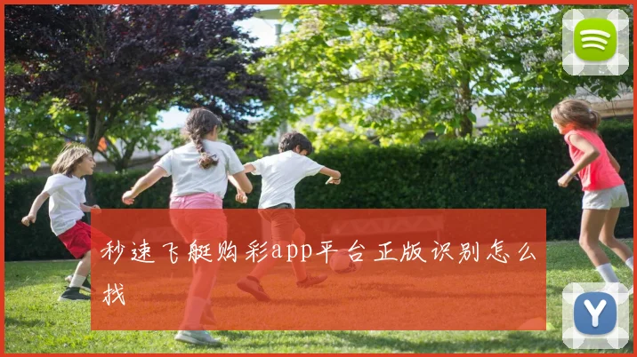 秒速飞艇购彩app平台正版识别怎么找